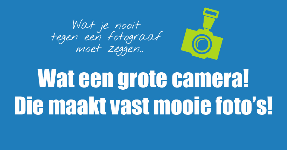 Wat een grote camera!