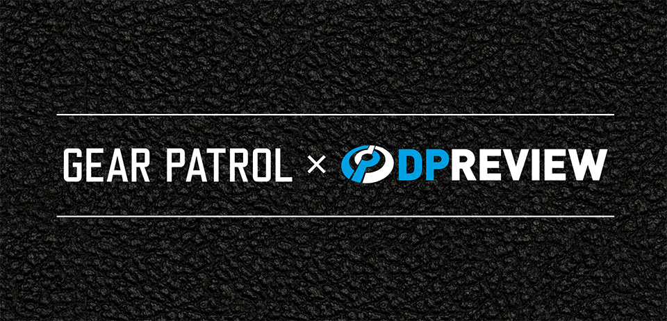 Gear Patrol & DPRreview Gear Patrol & DPRreview